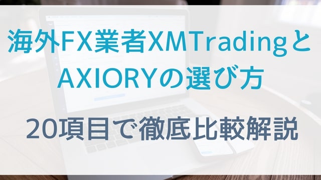 海外FX業者XMTradingとAXIORYの選び方｜20項目で徹底比較解説