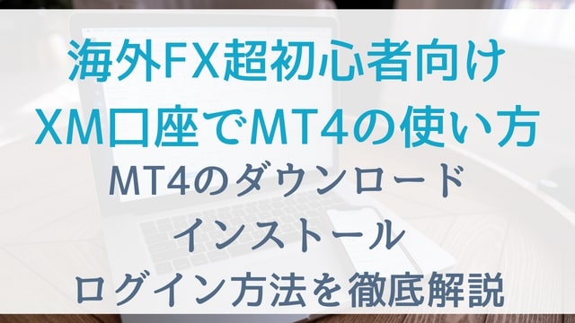 海外FX超初心者向けXM口座でMT4の使い方｜MT4のダウンロード・インストール・ログイン方法を徹底解説