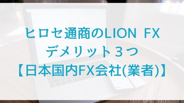 ヒロセ通商のLION FXのデメリット３つ【日本国内FX会社(業者)】