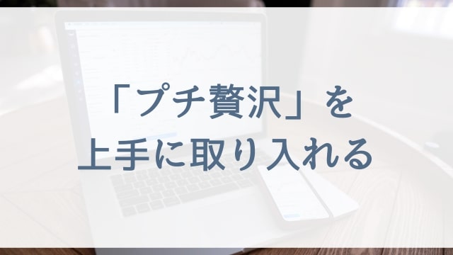 【働くママさんや専業主婦向け節約術】プチ贅沢を上手に取り入れる