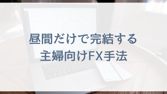昼間だけで完結する主婦向けFX手法