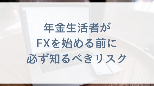 年金生活者がFXを始める前に必ず知るべきリスク