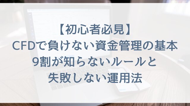 【初心者必見】CFDで負けない資金管理の基本！9割が知らないルールと失敗しない運用法