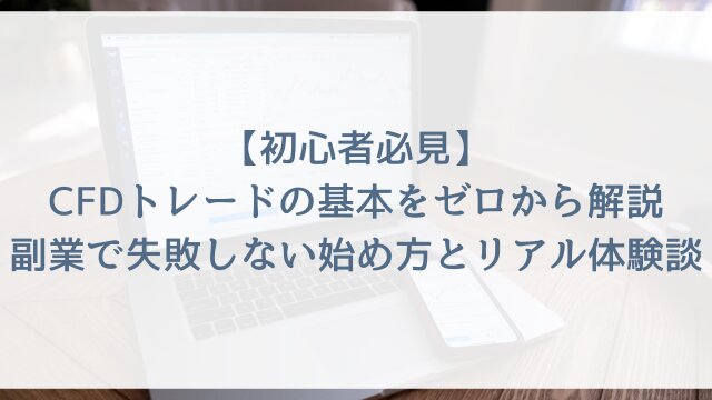 【初心者必見】CFDトレードの基本をゼロから解説！副業で失敗しない始め方とリアル体験談