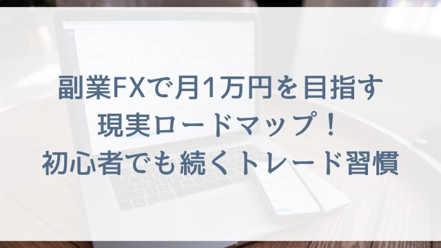 副業FXで月1万円を目指す現実ロードマップ！初心者でも続くトレード習慣