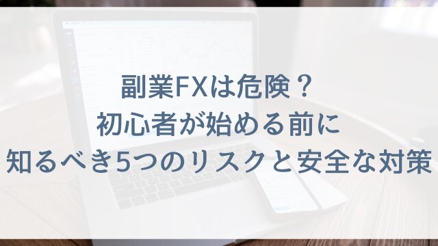 副業FXは危険？初心者が始める前に知るべき5つのリスクと安全な対策
