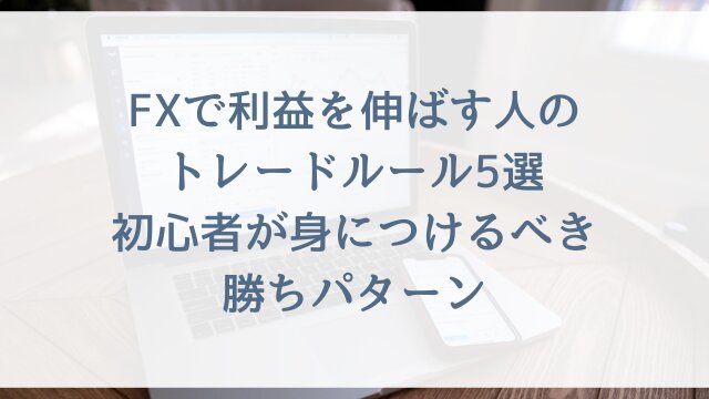 FXで利益を伸ばす人のトレードルール5選！初心者が身につけるべき勝ちパターン