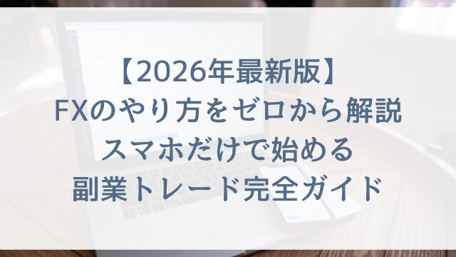 【2026年最新版】FXのやり方をゼロから解説！スマホだけで始める副業トレード完全ガイド
