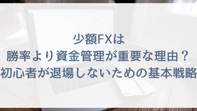 少額FXは勝率より資金管理が重要な理由？初心者が退場しないための基本戦略