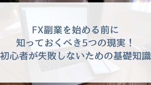 FX副業を始める前に知っておくべき5つの現実！初心者が失敗しないための基礎知識