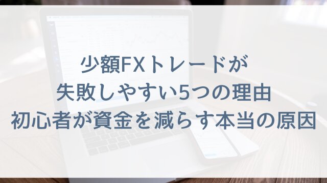 少額FXトレードが失敗しやすい5つの理由？初心者が資金を減らす本当の原因