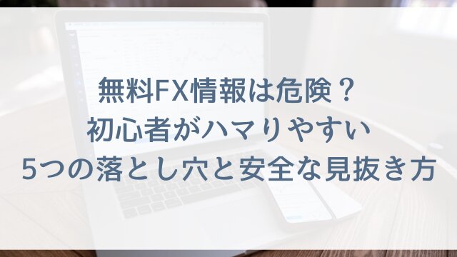 無料FX情報は危険？初心者がハマりやすい5つの落とし穴と安全な見抜き方