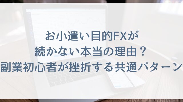 お小遣い目的FXが続かない本当の理由？副業初心者が挫折する共通パターン