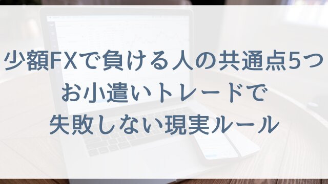 少額FXで負ける人の共通点5つ！お小遣いトレードで失敗しない現実ルール