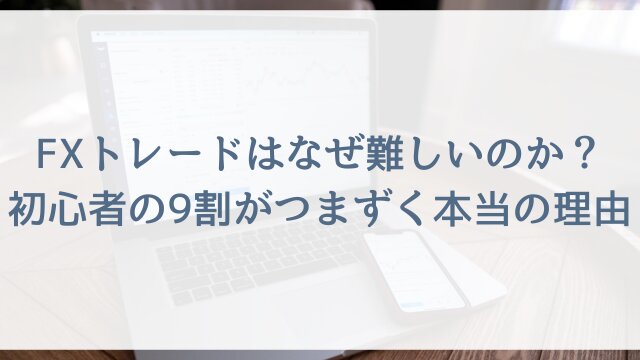 FXトレードはなぜ難しいのか？初心者の9割がつまずく本当の理由