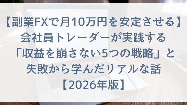 【副業FXで月10万円を安定させる】会社員トレーダーが実践する「収益を崩さない5つの戦略」と失敗から学んだリアルな話【2026年版】