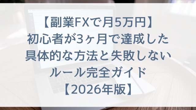 【副業FXで月5万円】初心者が3ヶ月で達成した具体的な方法と失敗しないルール完全ガイド【2026年版】