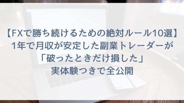 【FXで勝ち続けるための絶対ルール10選】1年で月収が安定した副業トレーダーが「破ったときだけ損した」実体験つきで全公開【2026年版】