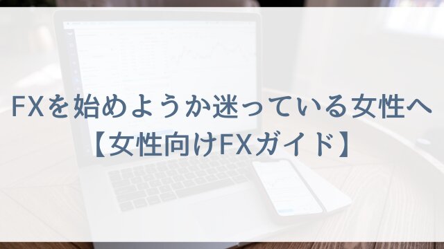 FXを始めようか迷っている女性へ【女性向けFXガイド】