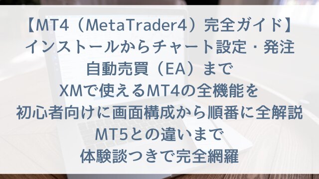 【MT4（MetaTrader4）完全ガイド2026】「インストールからチャート設定・発注・自動売買（EA）まで」XMで使えるMT4の全機能を初心者向けに画面構成から順番に全解説・MT5との違いまで体験談つきで完全網羅