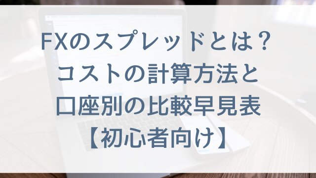 FXのスプレッドとは？コストの計算方法と口座別の比較早見表【初心者向け】